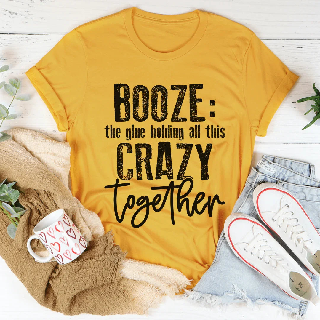 Booze The Glue Holding All This Crazy Together Tee - WonderingCloth