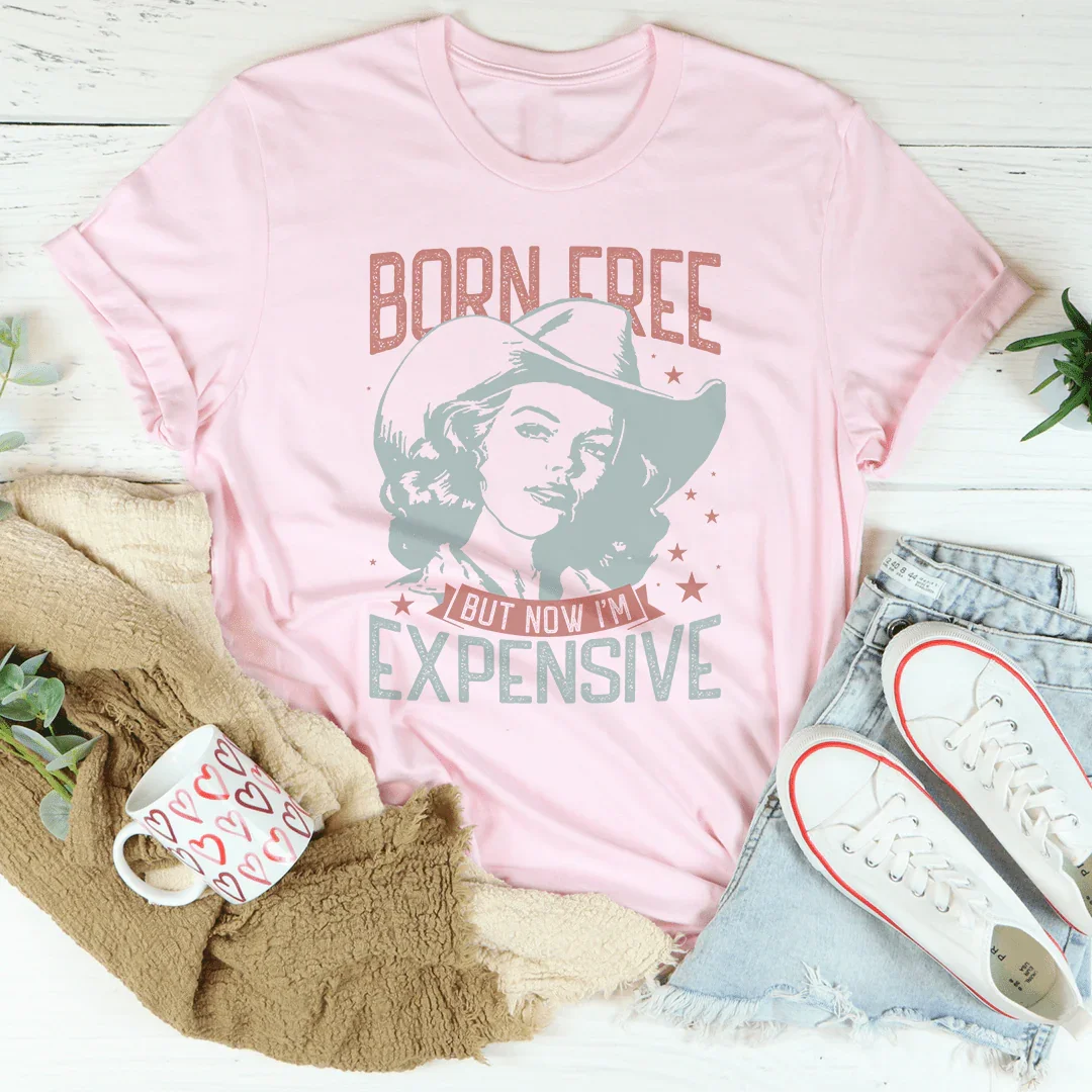 Born Free But Now I'm Expensive Tee - WonderingCloth