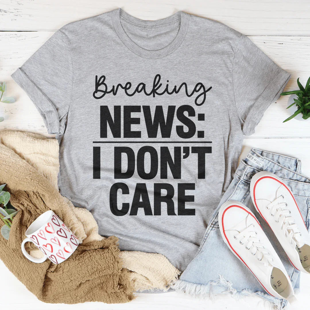 Breaking News I Don't Care Tee - WonderingCloth