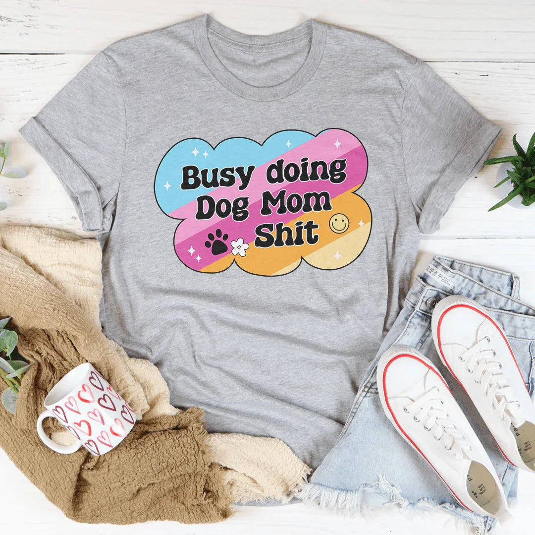 Busy Doing Dog Mom S-it Tee - WonderingCloth