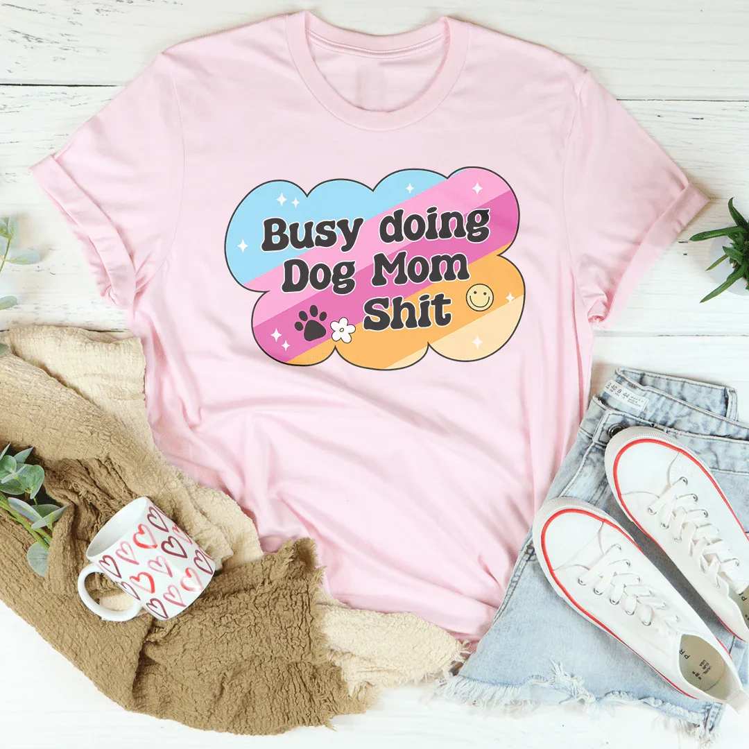 Busy Doing Dog Mom S-it Tee - WonderingCloth