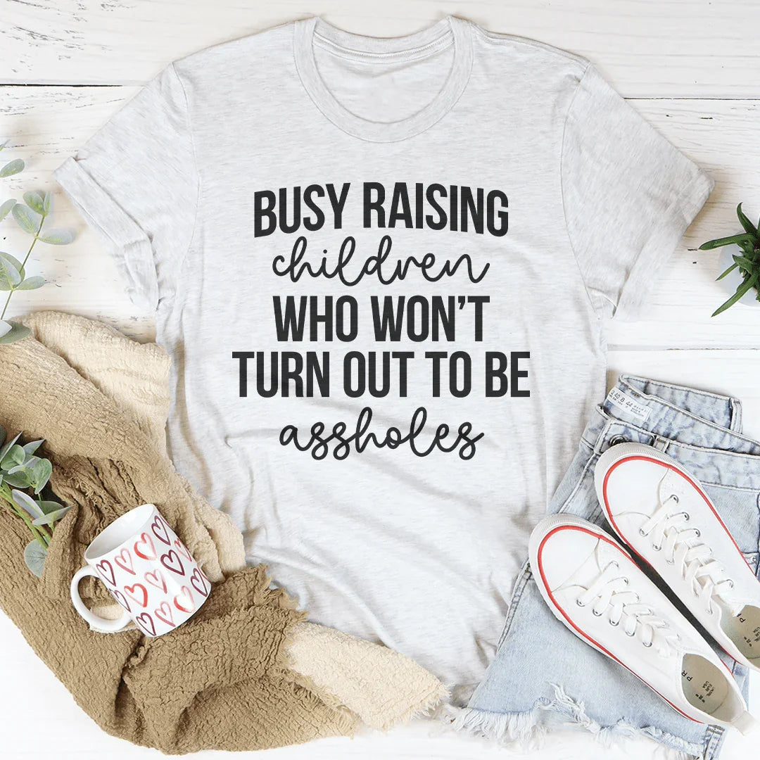 Busy Raising Children Who Won’t Turn Out Tee - WonderingCloth