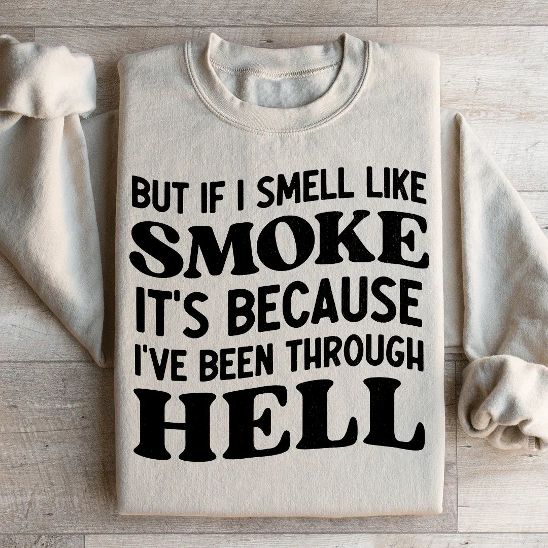 But If I Smell Like Smoke It's Because L've Been Through Hell Sweatshirt - WonderingCloth