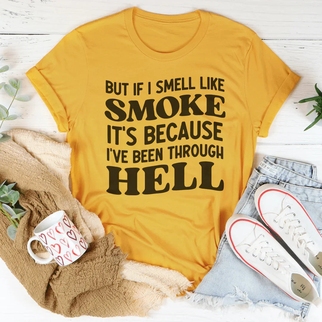 But If I Smell Like Smoke It's Because L've Been Through Hell Tee - WonderingCloth