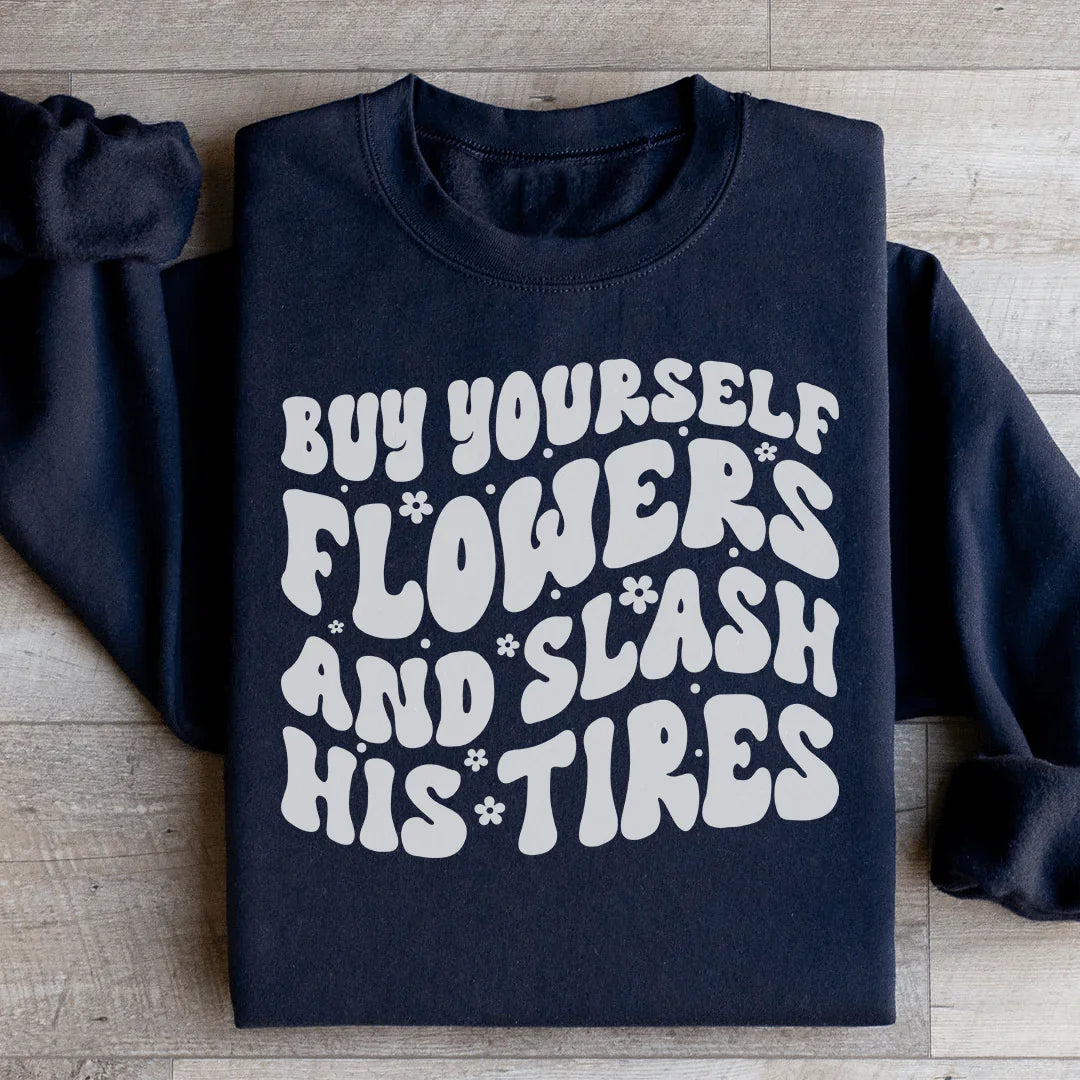Buy Yourself Flowers And Slash His Tires Sweatshirt - WonderingCloth