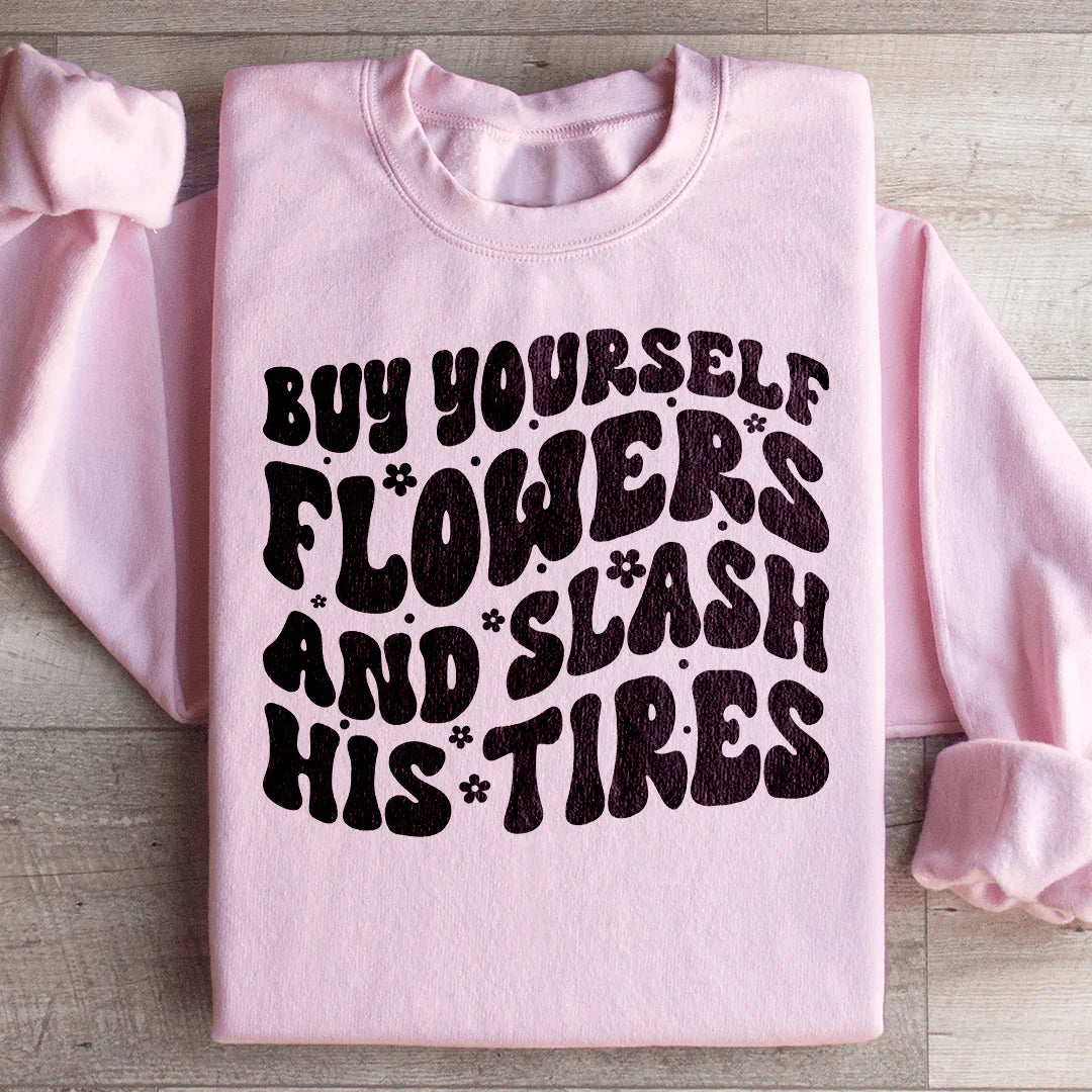 Buy Yourself Flowers And Slash His Tires Sweatshirt - WonderingCloth