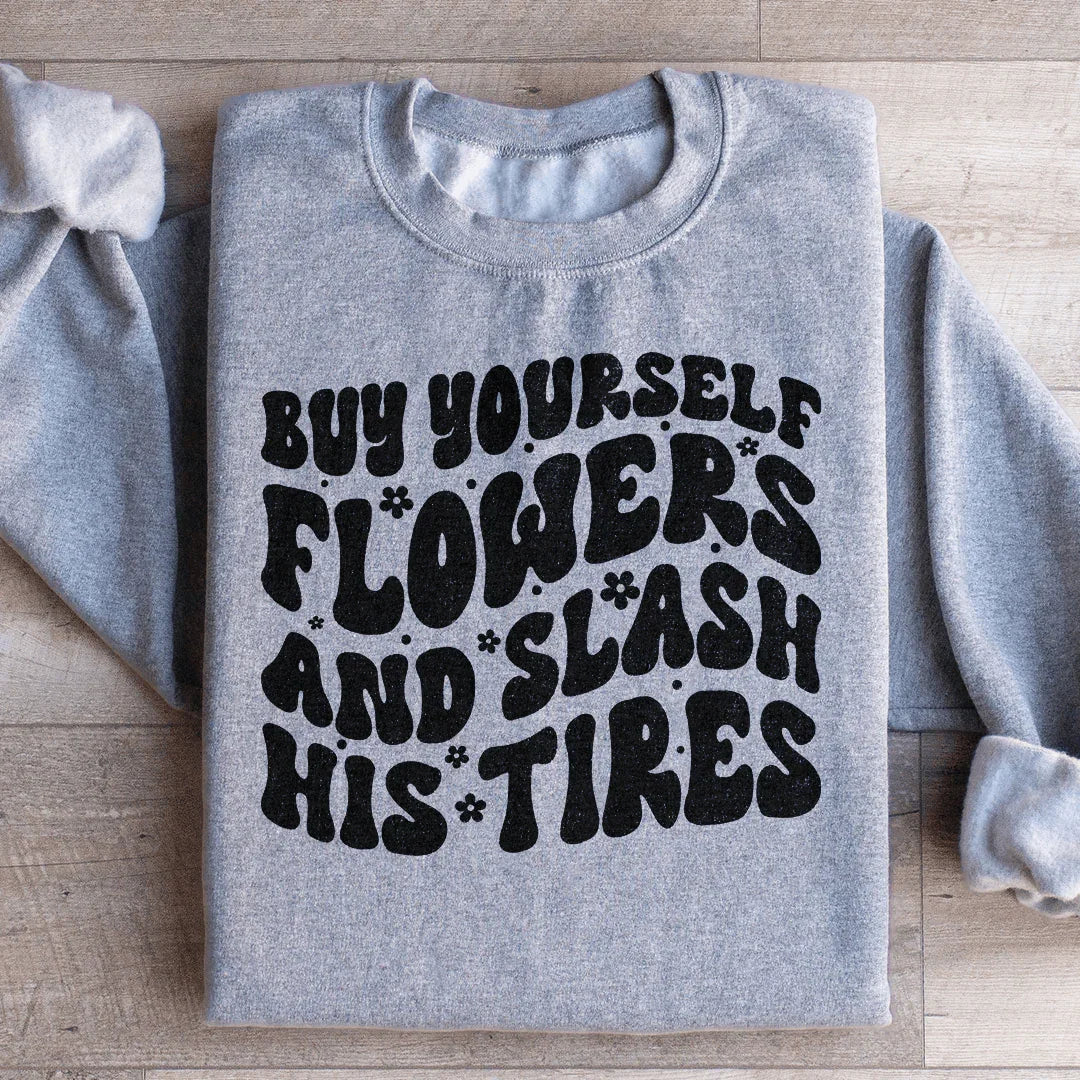 Buy Yourself Flowers And Slash His Tires Sweatshirt - WonderingCloth