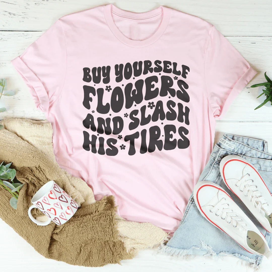 Buy Yourself Flowers And Slash His Tires Tee - WonderingCloth