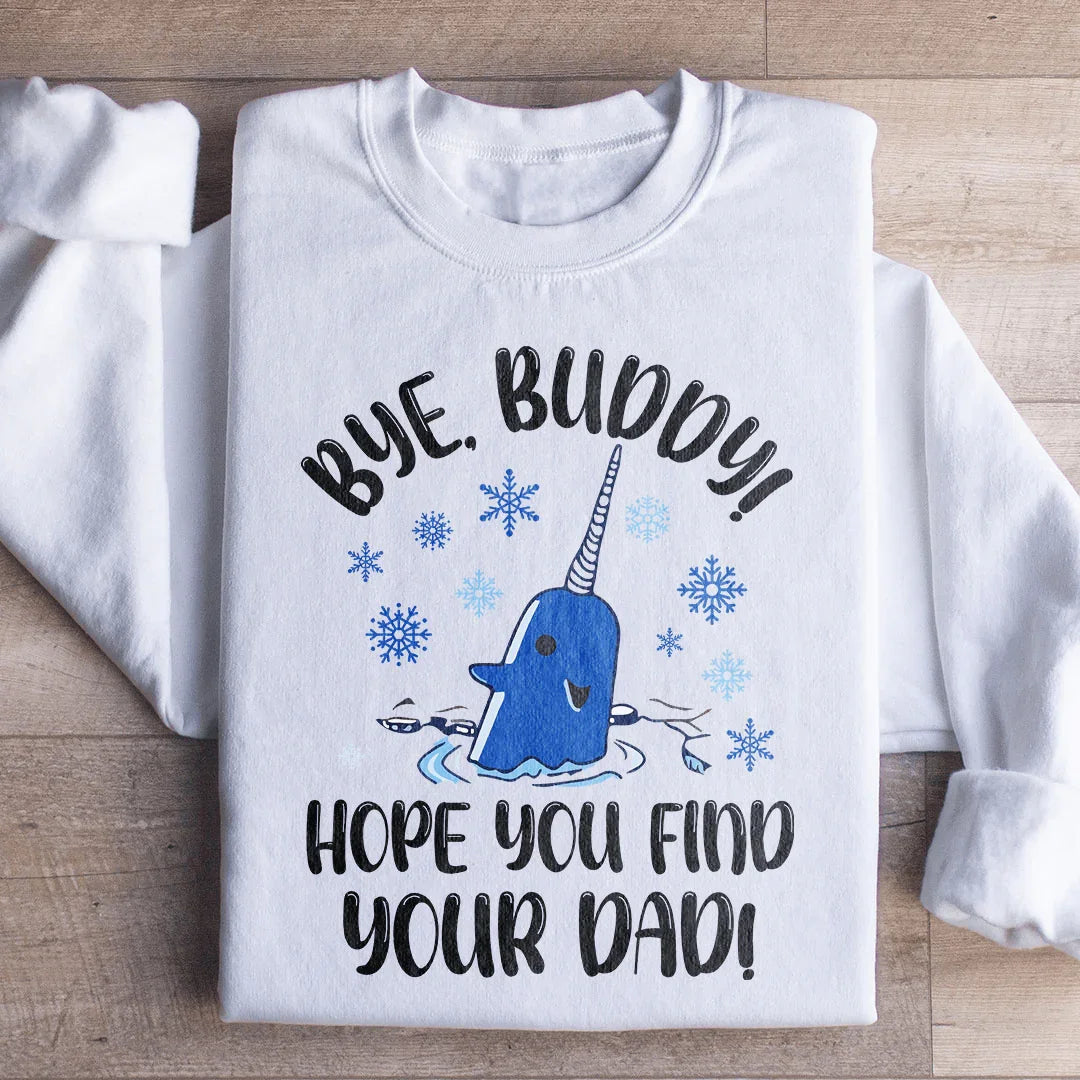 Bye Buddy Hope You Find Your Dad Sweatshirt - WonderingCloth