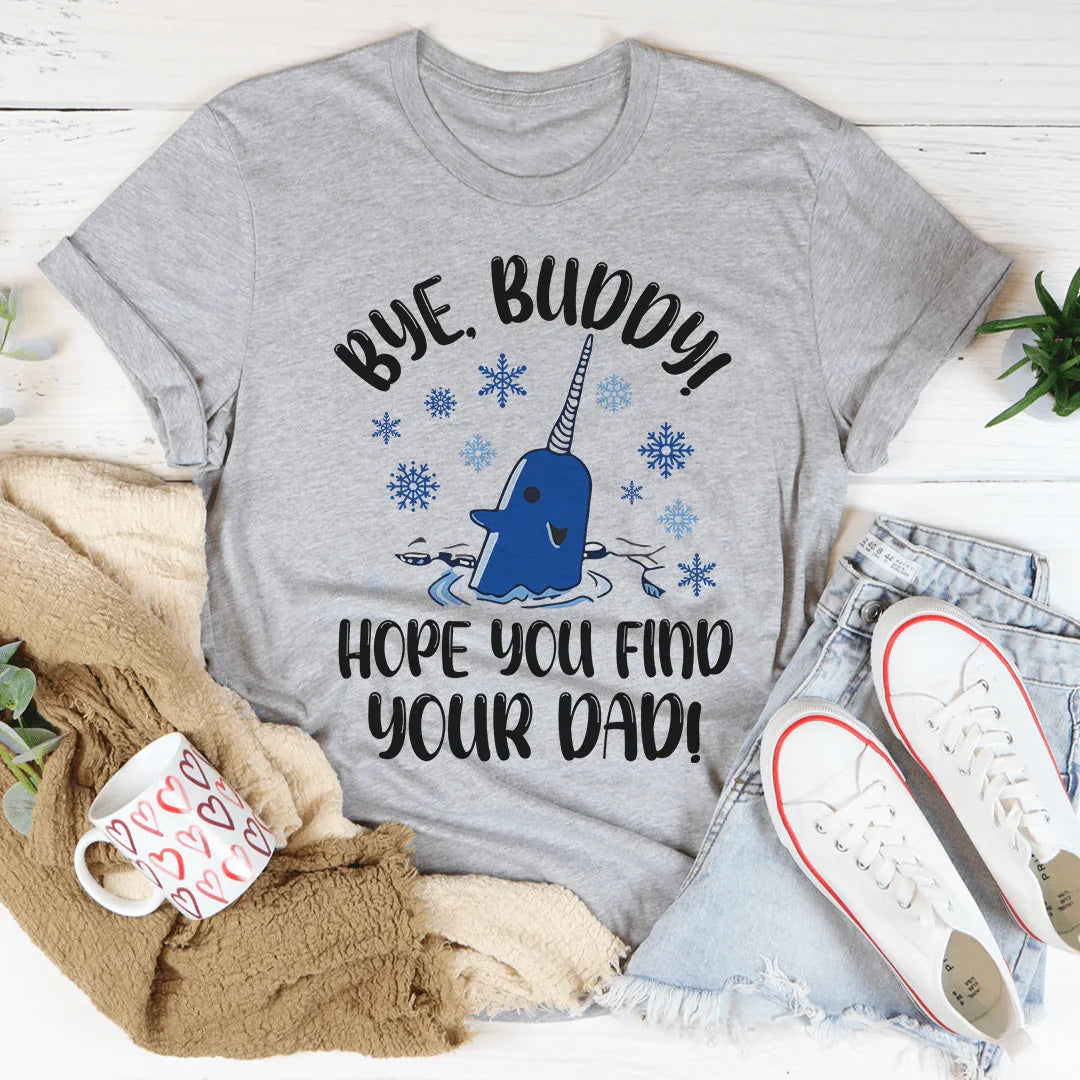 Bye Buddy Hope You Find Your Dad Tee - WonderingCloth