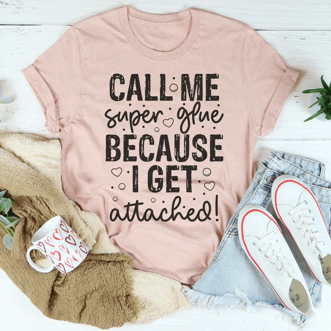Call Me Super Glue Because I Get Attached Tee - WonderingCloth