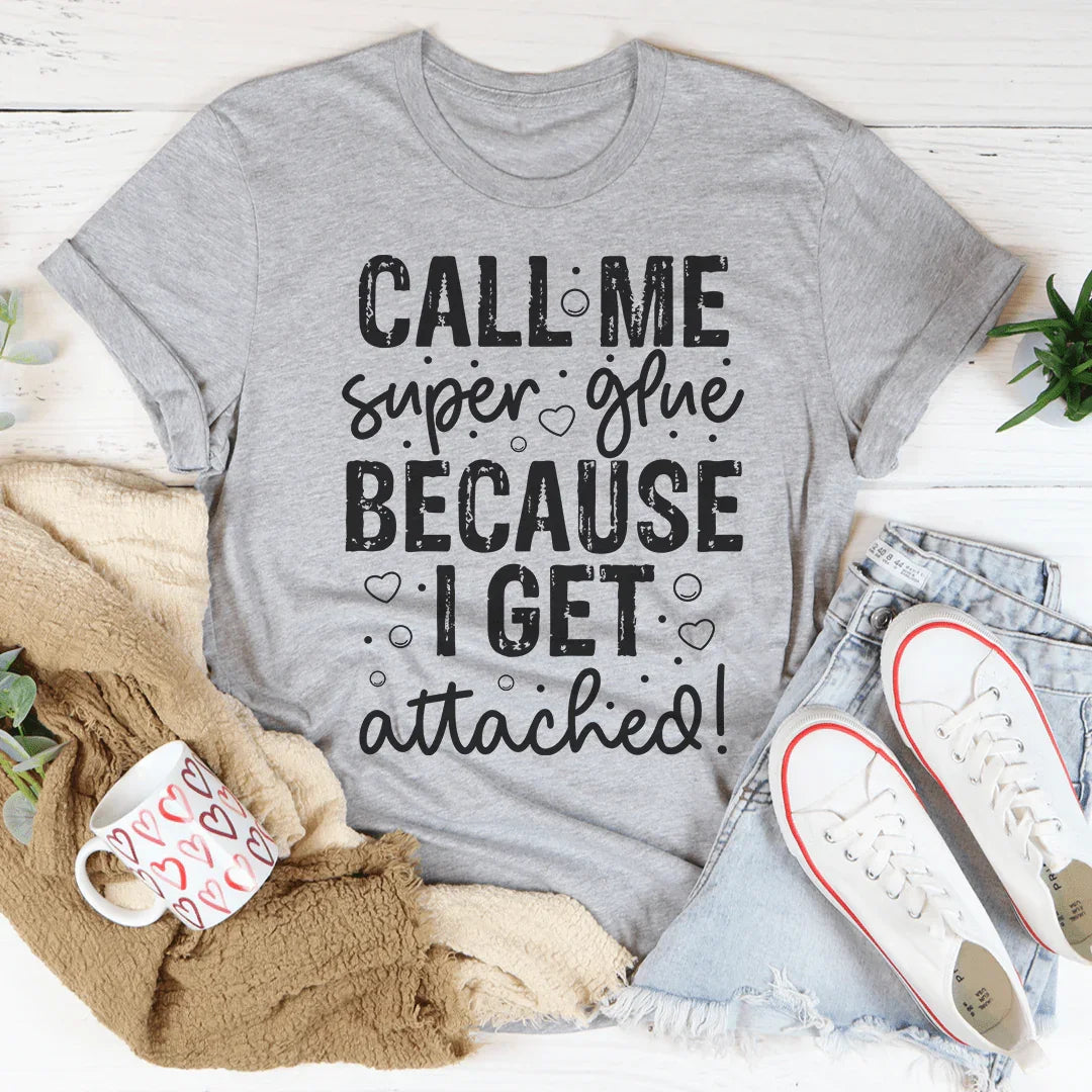 Call Me Super Glue Because I Get Attached Tee - WonderingCloth