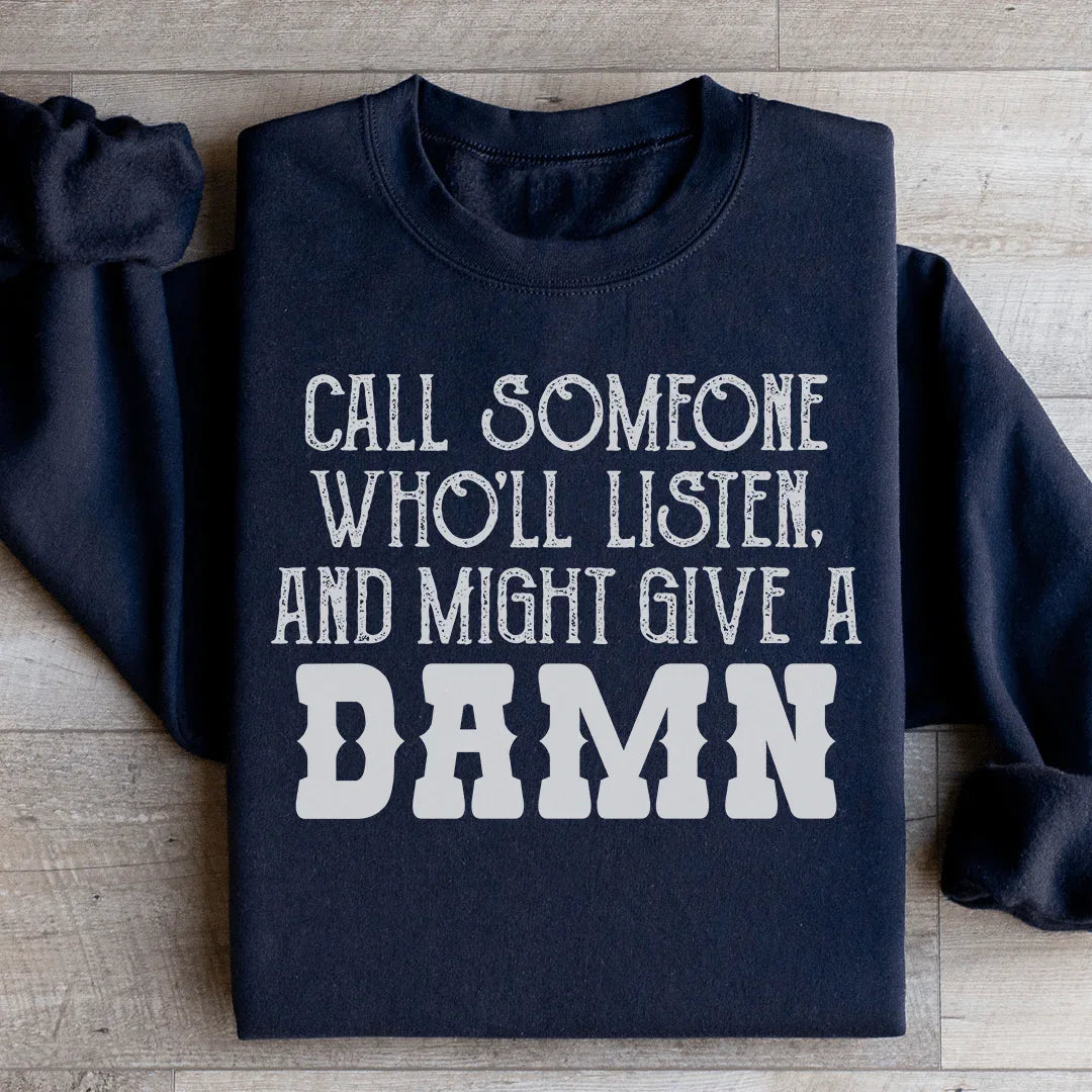 Call Someone Who'll Listen And Might Give A Damn Sweatshirt - WonderingCloth