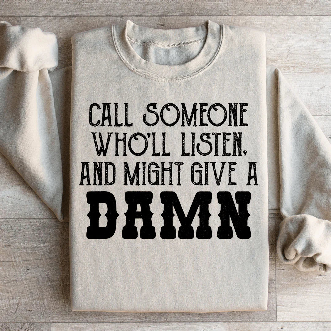 Call Someone Who'll Listen And Might Give A Damn Sweatshirt - WonderingCloth
