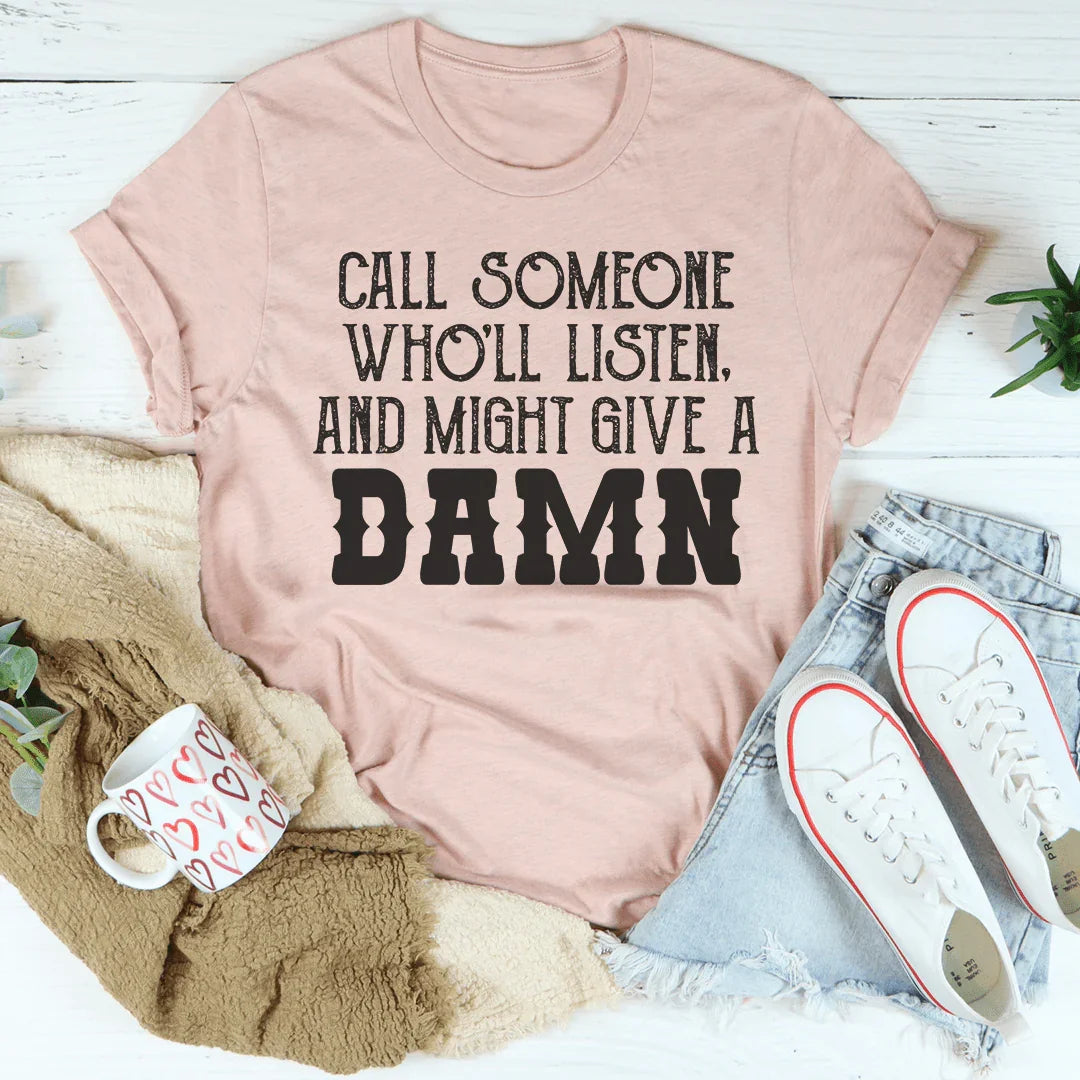 Call Someone Who'll Listen And Might Give A Damn Tee - WonderingCloth