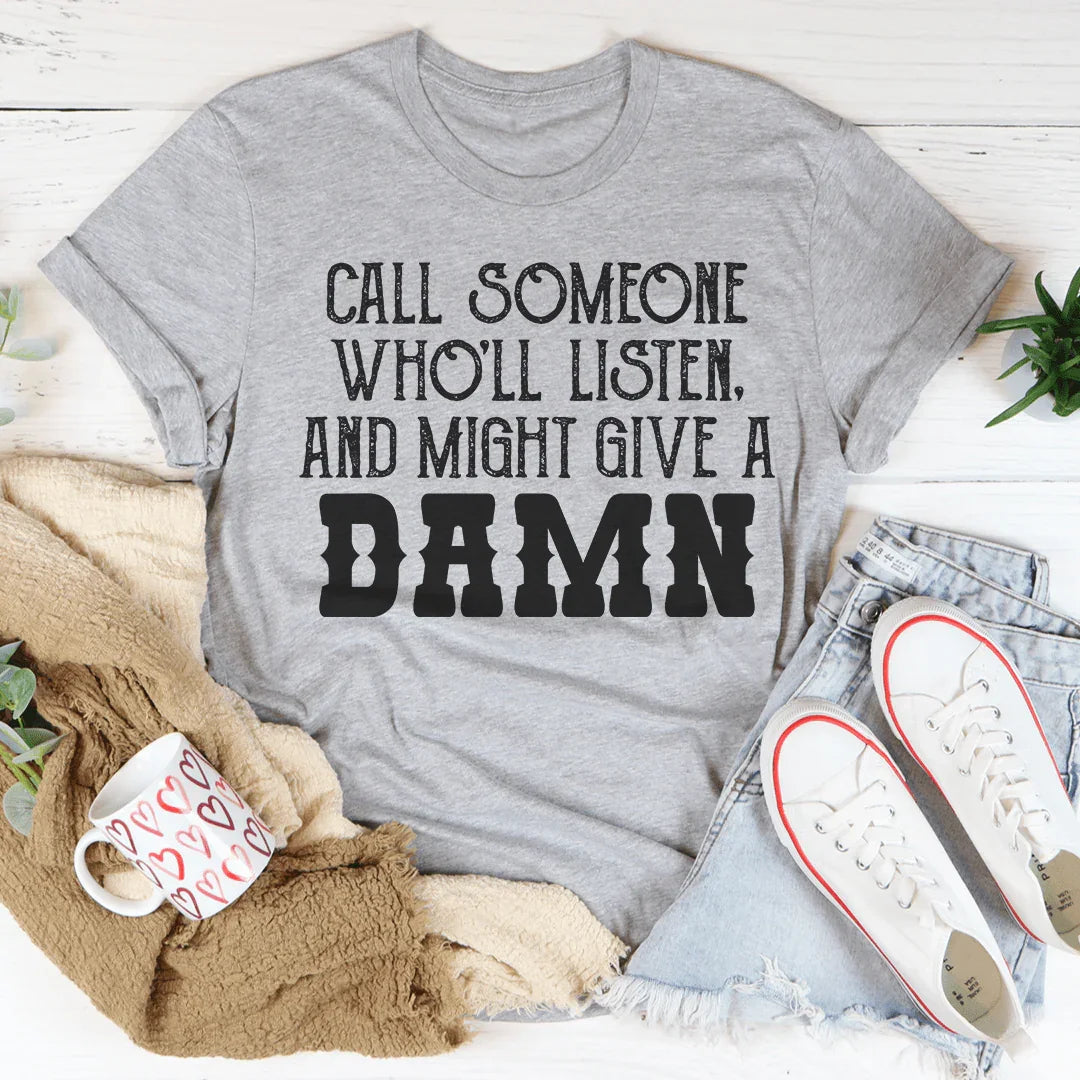Call Someone Who'll Listen And Might Give A Damn Tee - WonderingCloth