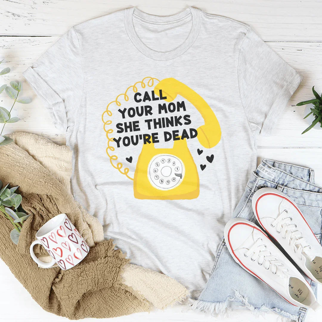 Call Your Mom She Thinks You're Dead Tee - WonderingCloth