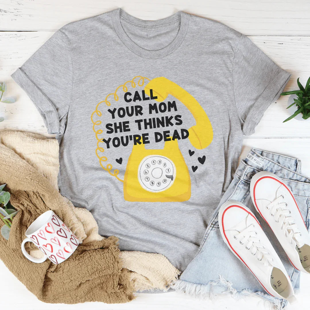 Call Your Mom She Thinks You're Dead Tee - WonderingCloth