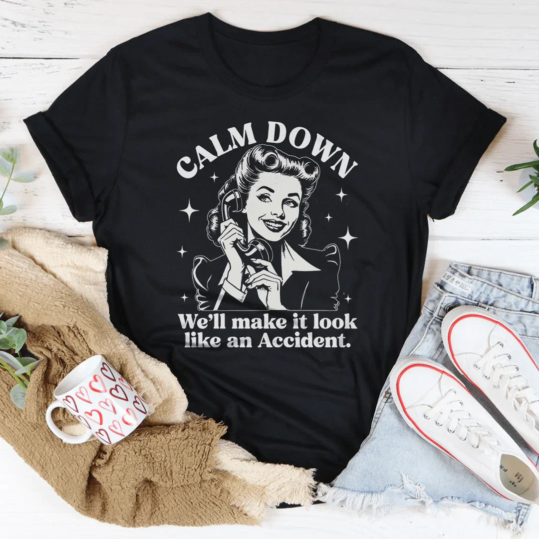 Calm Down We'll Make It Look Like An Accidend  Tee - WonderingCloth