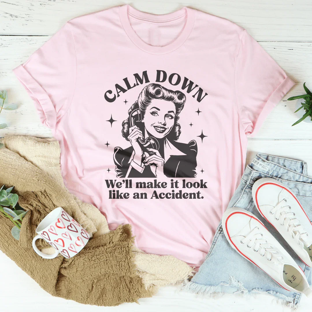 Calm Down We'll Make It Look Like An Accidend  Tee - WonderingCloth