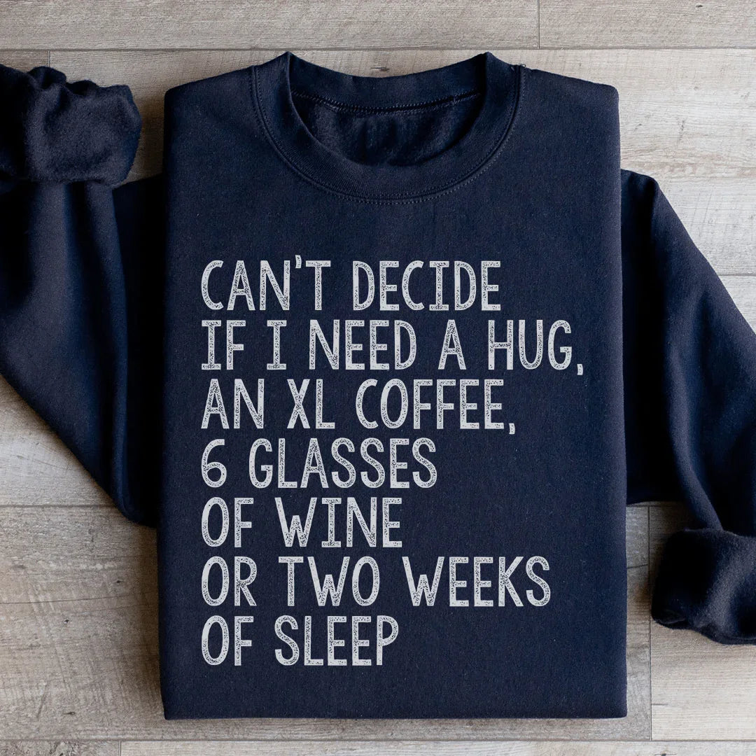 Can't Decide If I Need A Hug An XL Coffee 6 Glasses Of Wine Sweatshirt - WonderingCloth