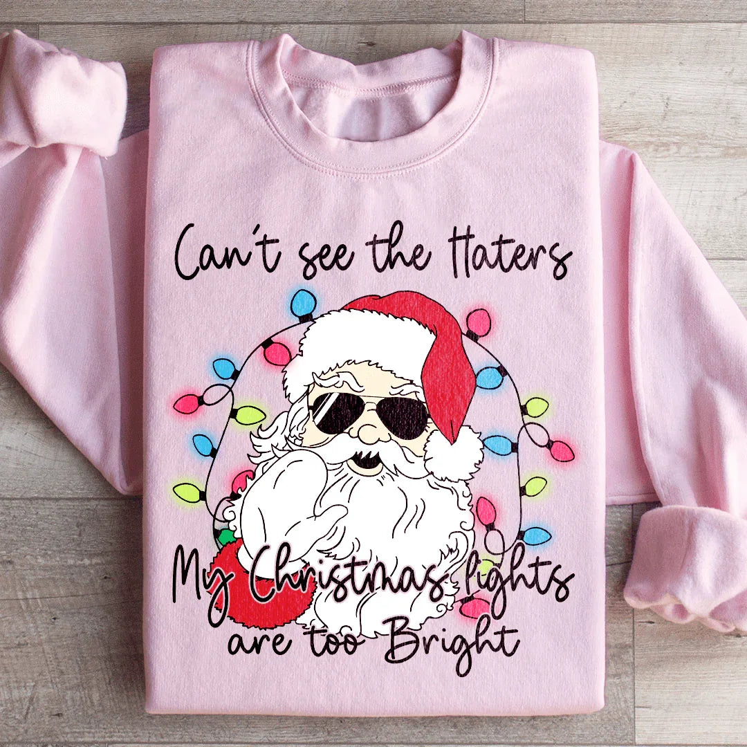 Can't See The Haters My Christmas Lights Are Too Bright Sweatshirt - WonderingCloth