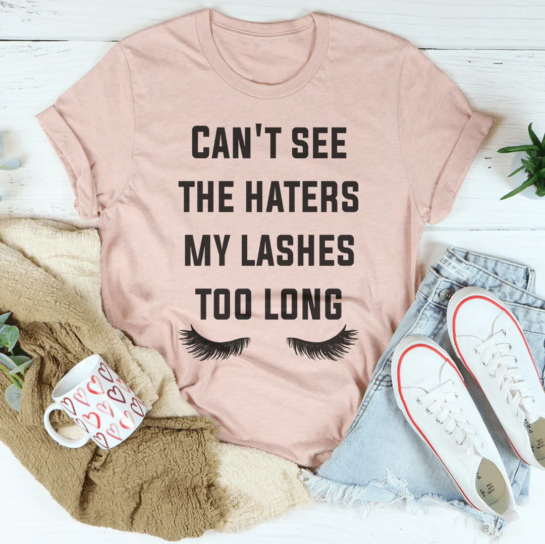 Can't See The Haters My Lashes Too Long Tee - WonderingCloth