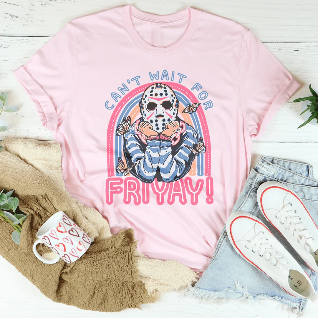 Can't Wait For Friyay Tee - WonderingCloth
