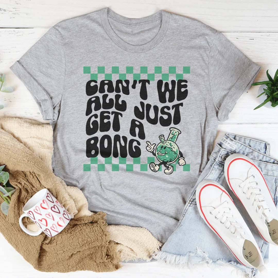 Can’t We All Just Get A Bong Tee - WonderingCloth