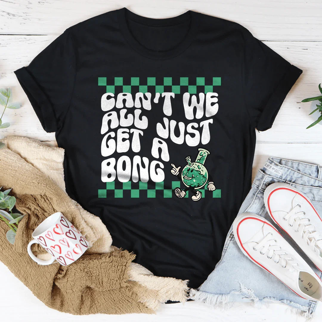 Can’t We All Just Get A Bong Tee - WonderingCloth