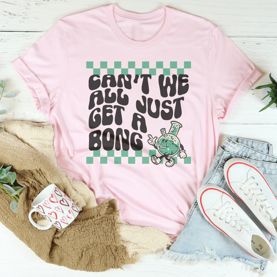 Can’t We All Just Get A Bong Tee - WonderingCloth