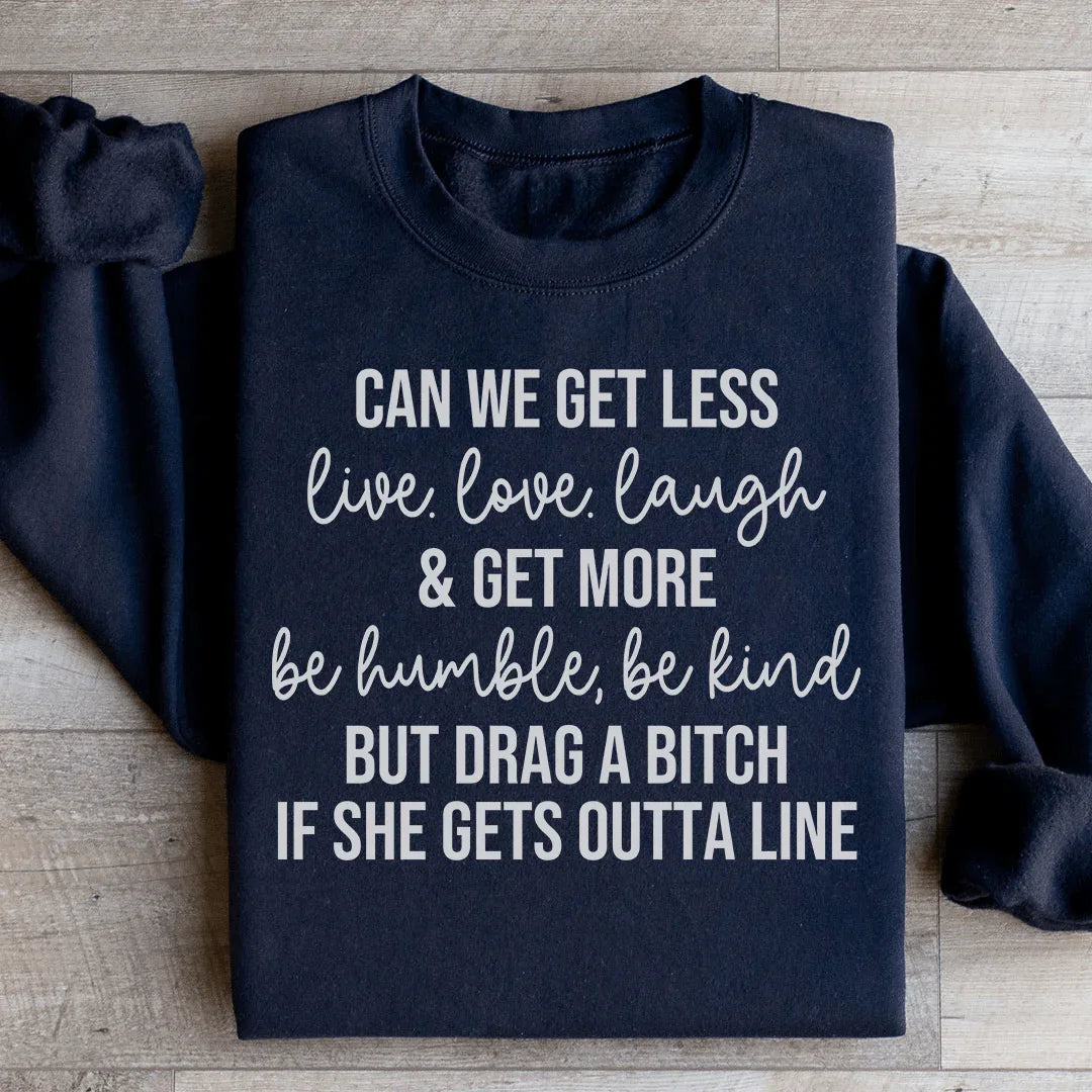Can We Get Less Live Love Laugh & Get More Be Humble Be Kind Sweatshirt - WonderingCloth