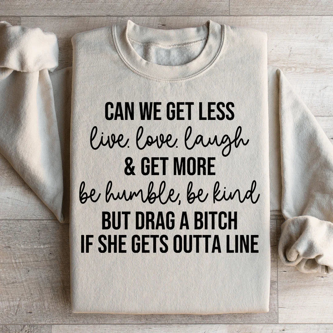 Can We Get Less Live Love Laugh & Get More Be Humble Be Kind Sweatshirt - WonderingCloth