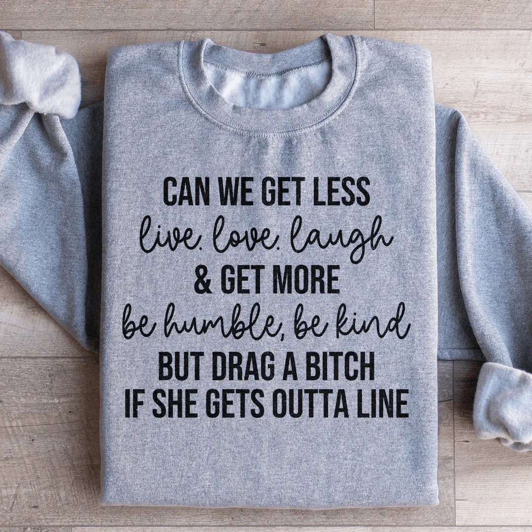 Can We Get Less Live Love Laugh & Get More Be Humble Be Kind Sweatshirt - WonderingCloth