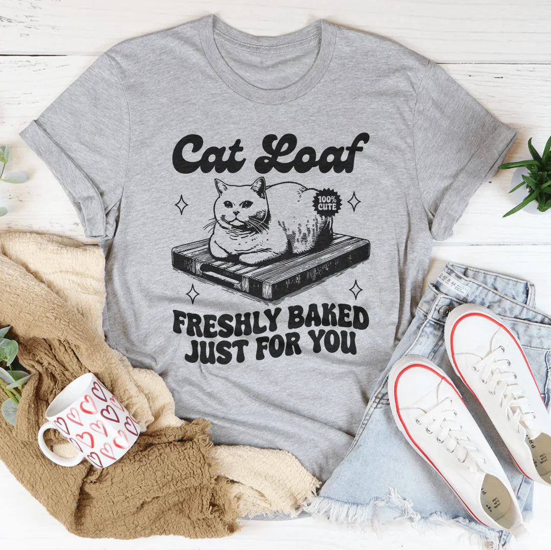 Cat Loaf Freshly Baked Just For You Tee - WonderingCloth