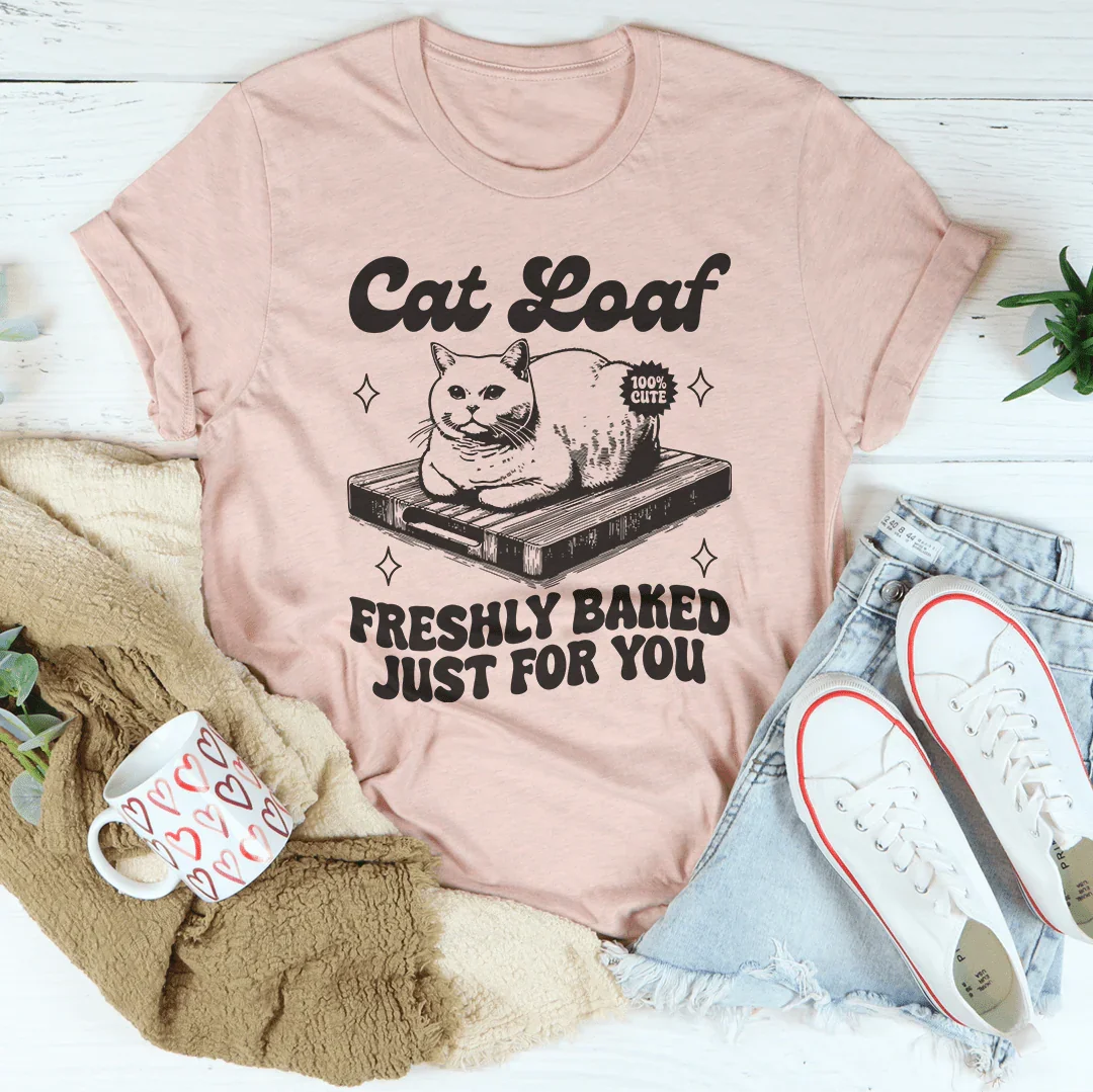 Cat Loaf Freshly Baked Just For You Tee - WonderingCloth