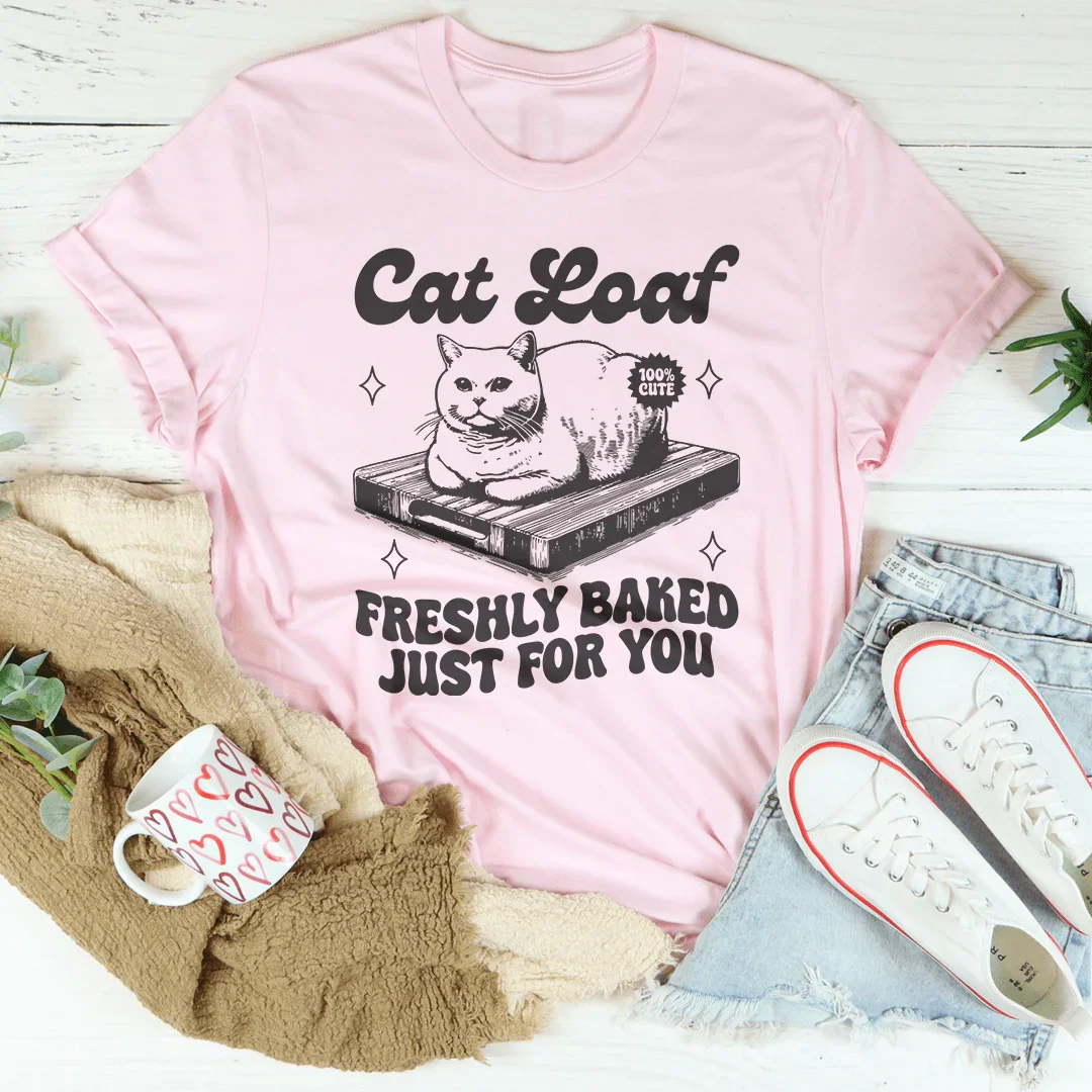 Cat Loaf Freshly Baked Just For You Tee - WonderingCloth