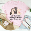 Cats Don’t Tell The Police Where Your Drugs Are Tee - WonderingCloth
