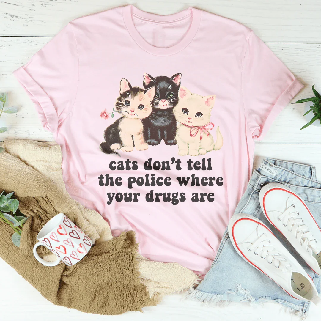 Cats Don’t Tell The Police Where Your Drugs Are Tee - WonderingCloth