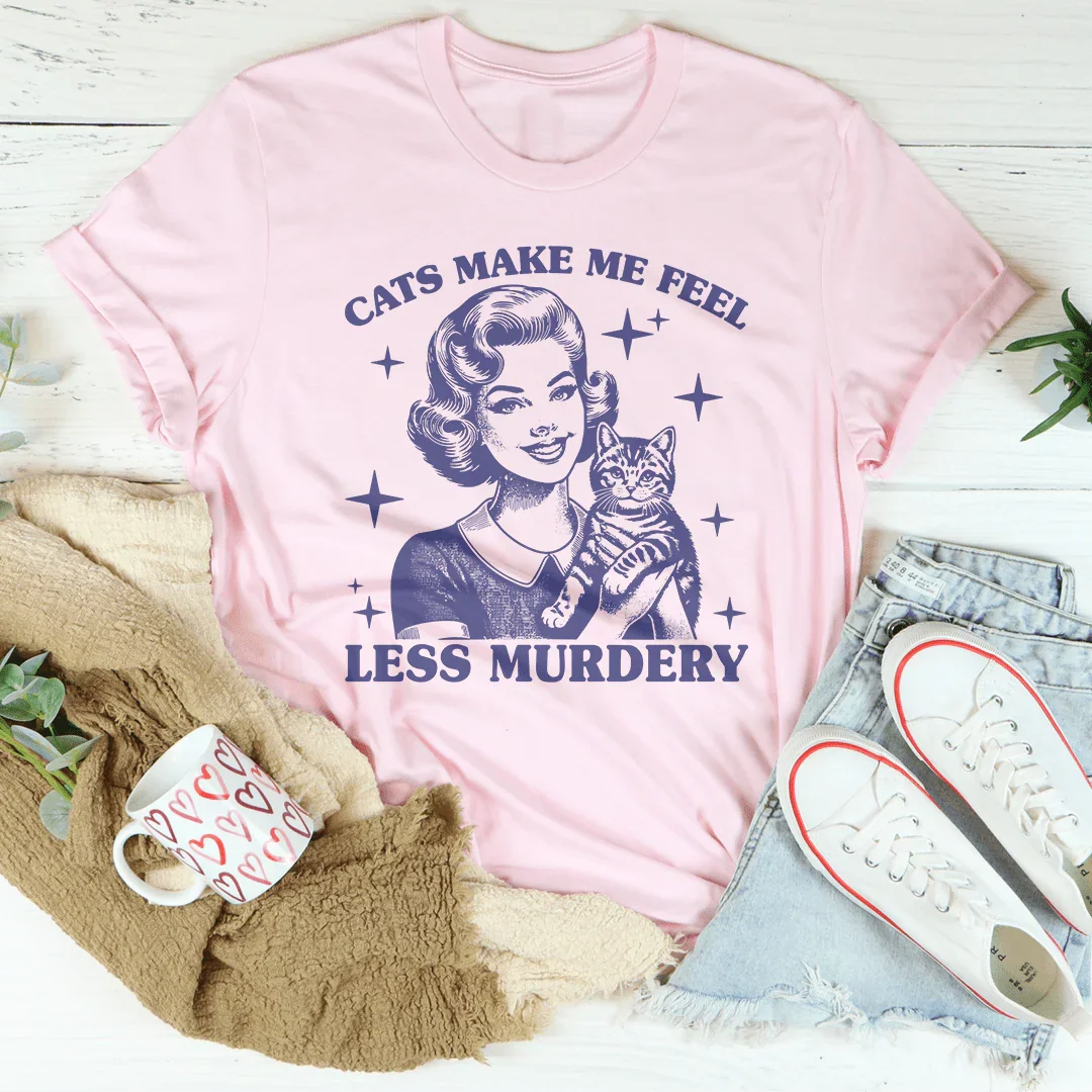 Cats Make Me Feel Less Murdery Tee - WonderingCloth