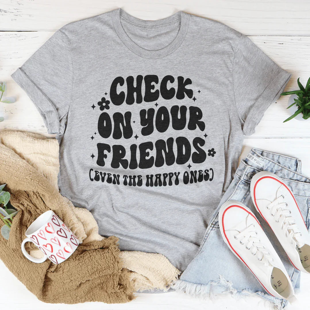 Check On Your Friends Even The Happy Ones Tee - WonderingCloth