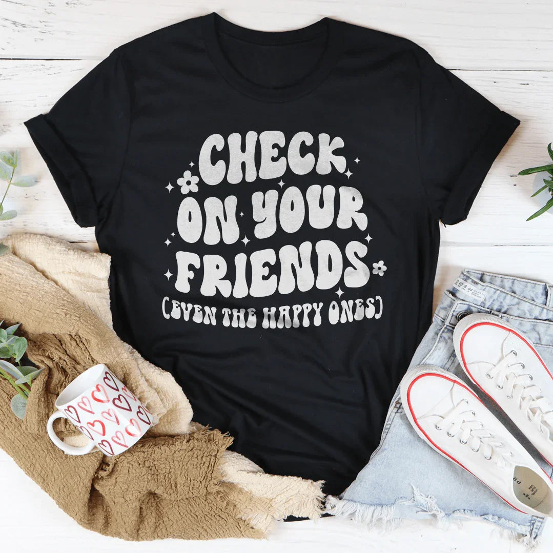 Check On Your Friends Even The Happy Ones Tee - WonderingCloth