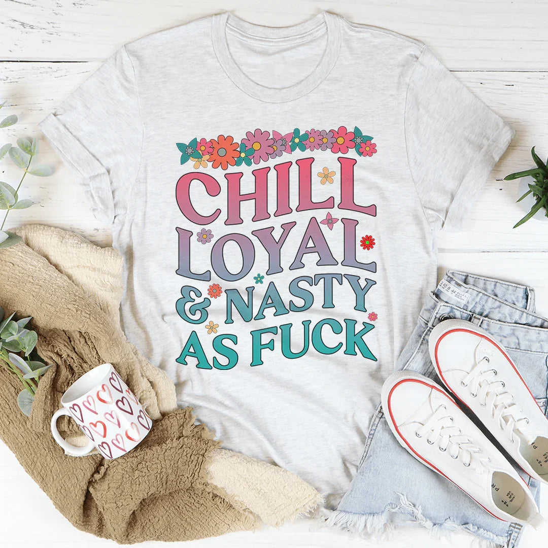 Chill Loyal & Nasty AF Tee - WonderingCloth