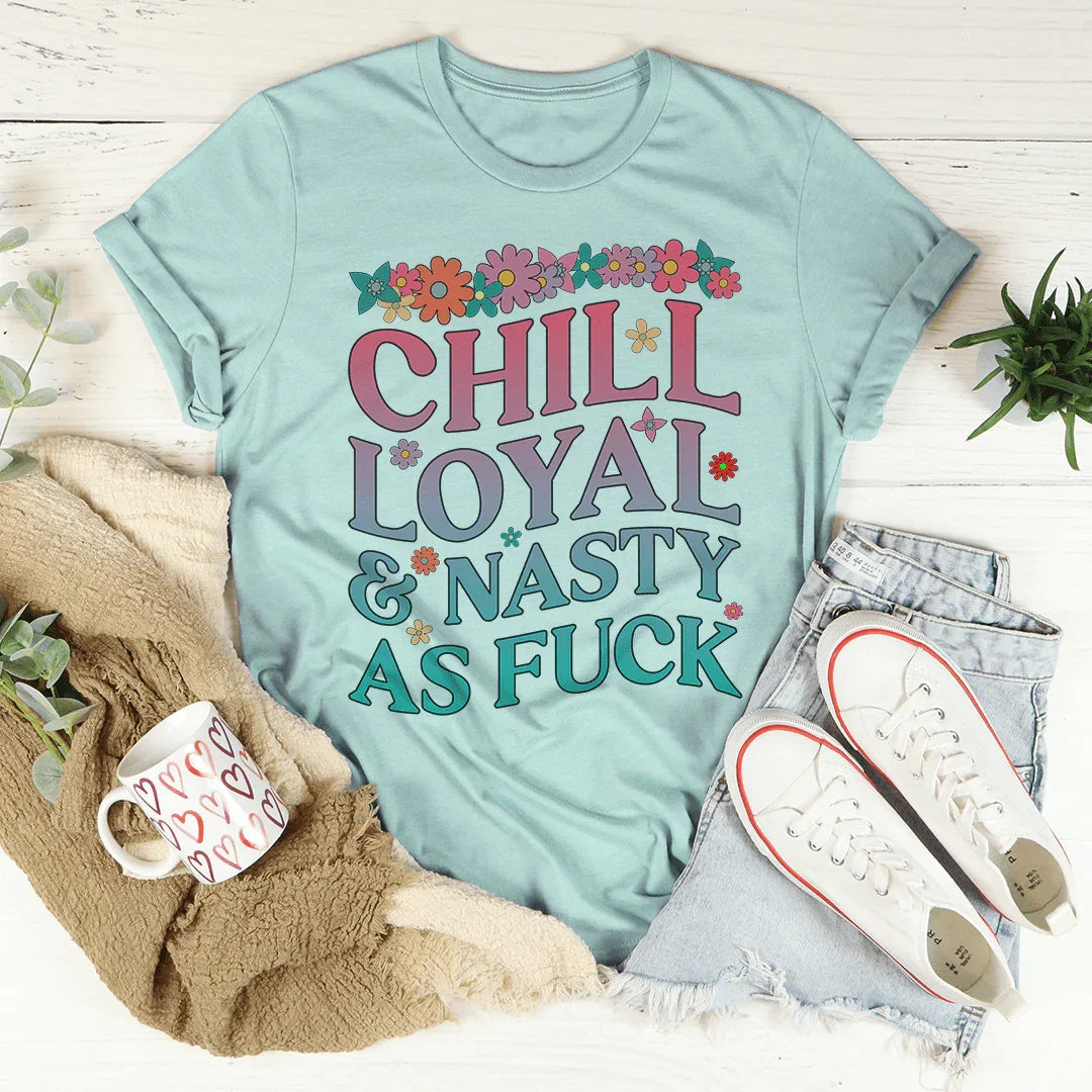 Chill Loyal & Nasty AF Tee - WonderingCloth