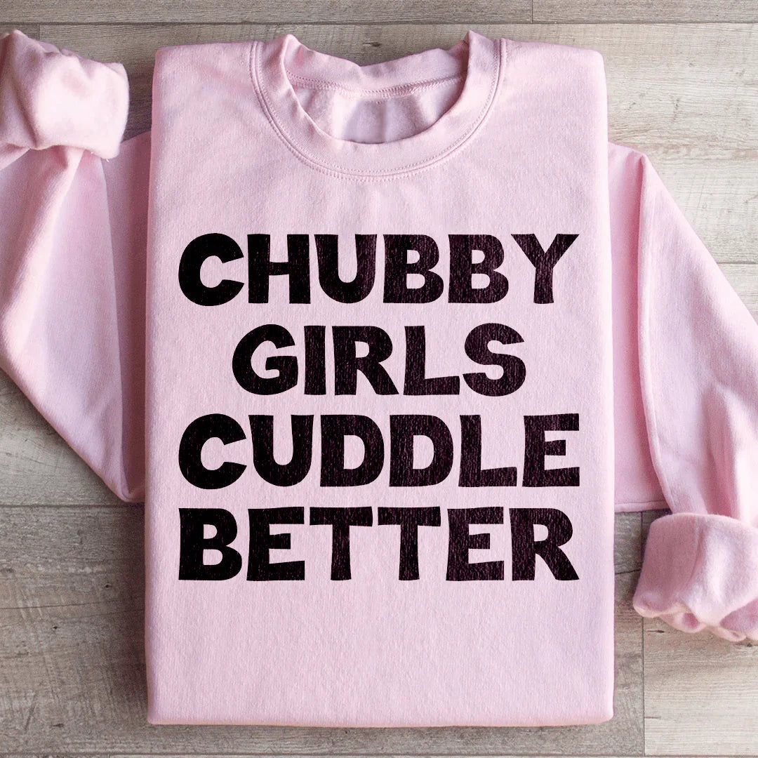 Chubby Girls Cuddle Better Sweatshirt - WonderingCloth