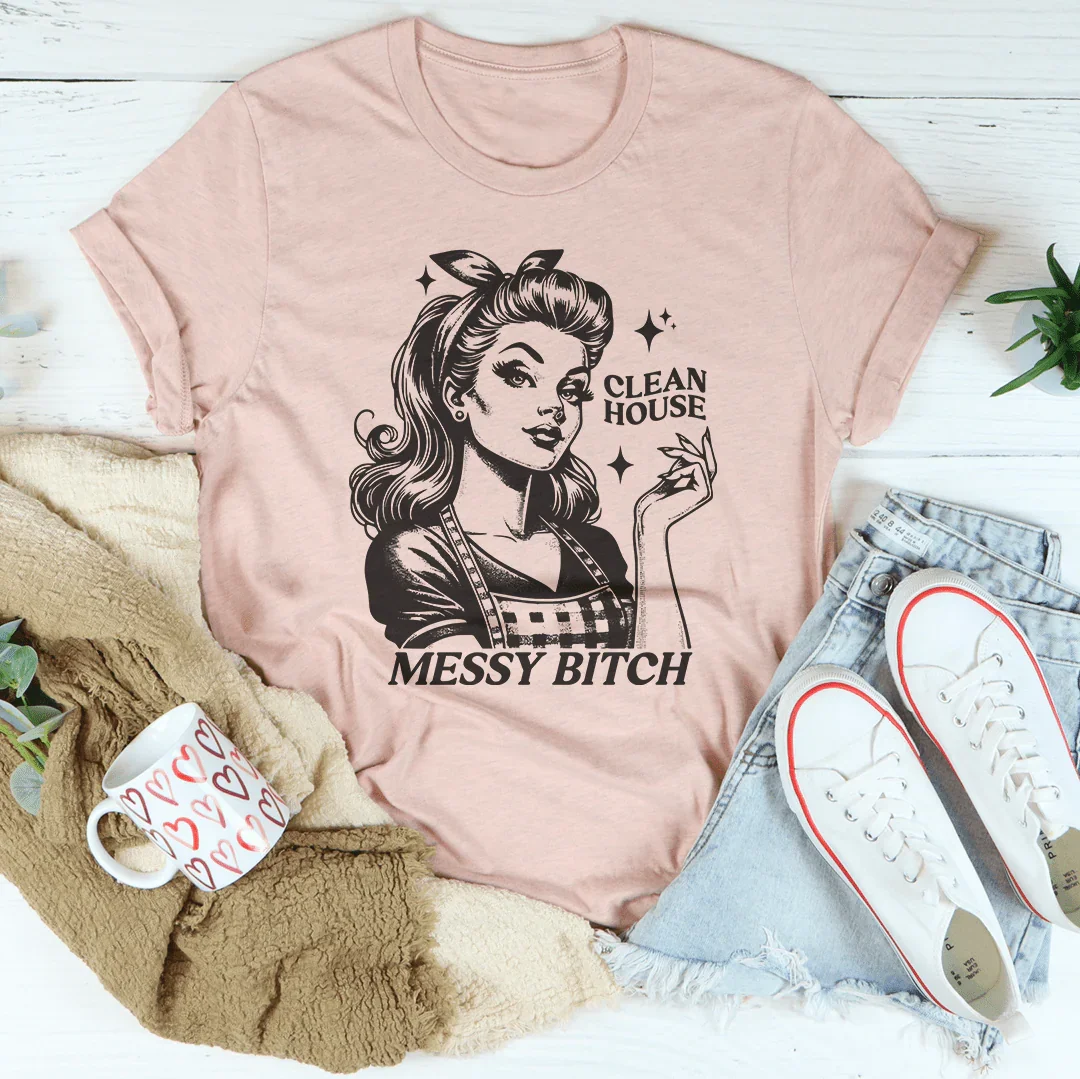 Clean House Messy B* Tee - WonderingCloth