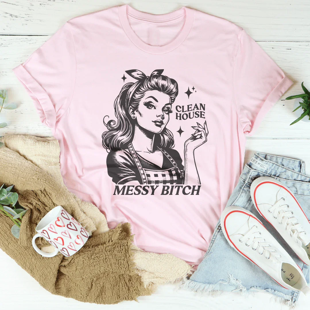 Clean House Messy B* Tee - WonderingCloth