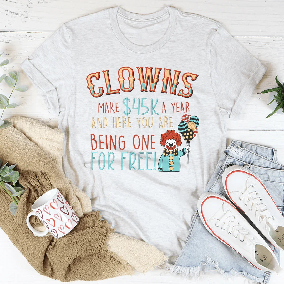 Clowns Make 45K A Year And Here You Are Being One For Free Tee - WonderingCloth
