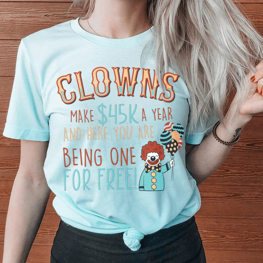 Clowns Make 45K A Year And Here You Are Being One For Free Tee - WonderingCloth