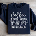 Coffee Because Hating Your Job Should Be Done With Enthusiasm Sweatshirt - WonderingCloth